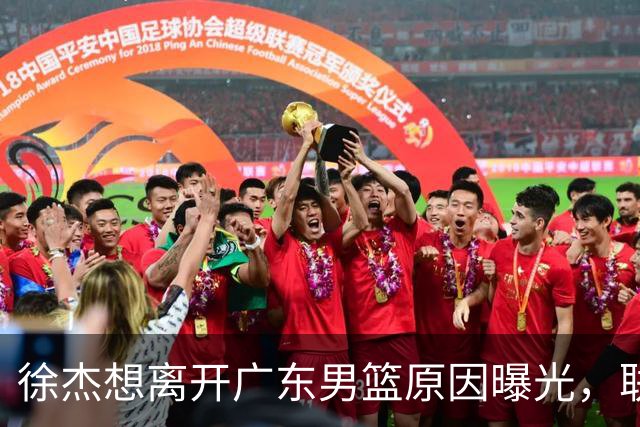 徐杰想离开广东男篮原因曝光，联合经纪人放出消息，给广东男篮施压！