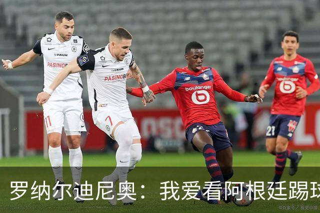 罗纳尔迪尼奥：我爱看阿根廷踢球，他们从不放弃、会拼到最后